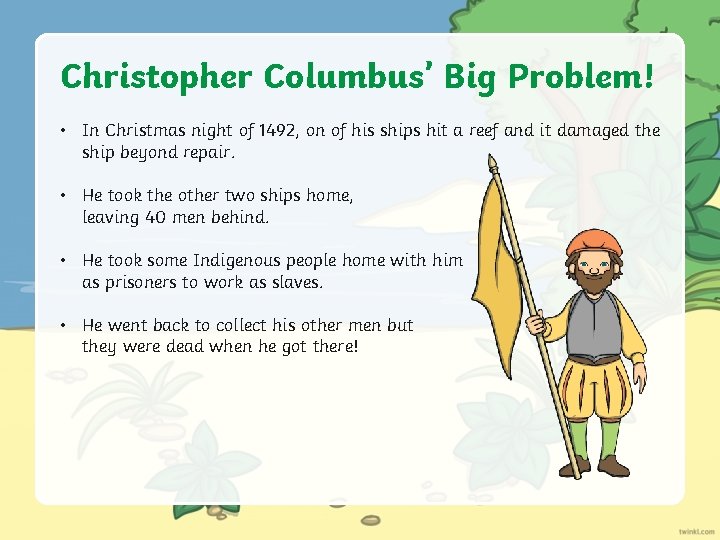 Christopher Columbus’ Big Problem! • In Christmas night of 1492, on of his ships