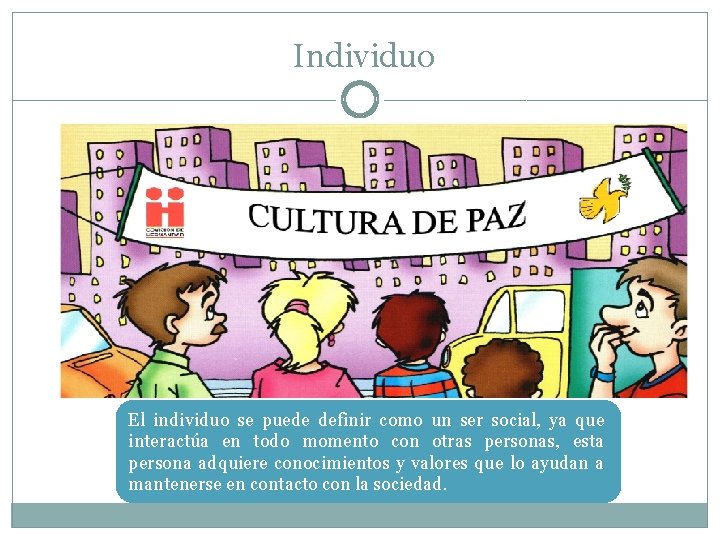 Individuo El individuo se puede definir como un ser social, ya que interactúa en