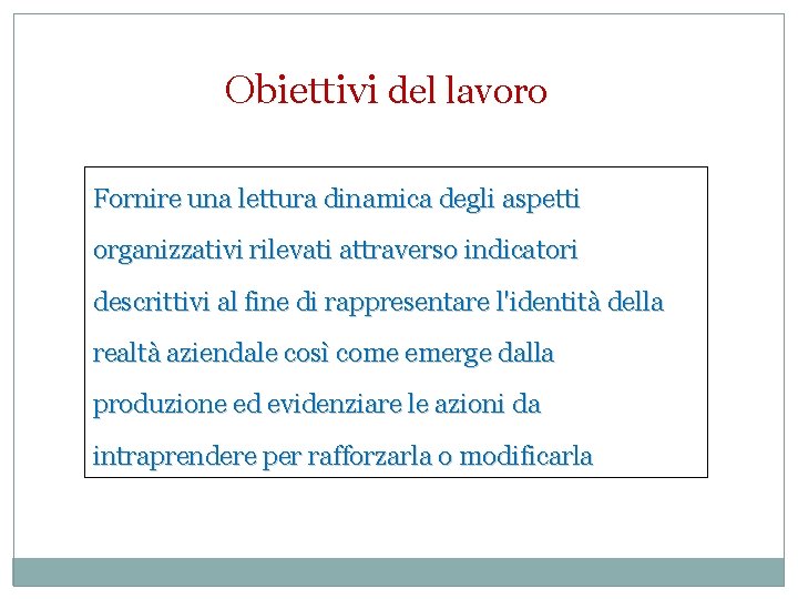 Obiettivi del lavoro Fornire una lettura dinamica degli aspetti organizzativi rilevati attraverso indicatori descrittivi