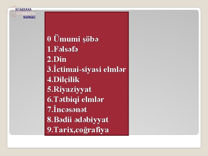 0 Ümumi şöbə 1. Fəlsəfə 2. Din 3. İctimai-siyasi elmlər 4. Dilçilik 5. Riyaziyyat