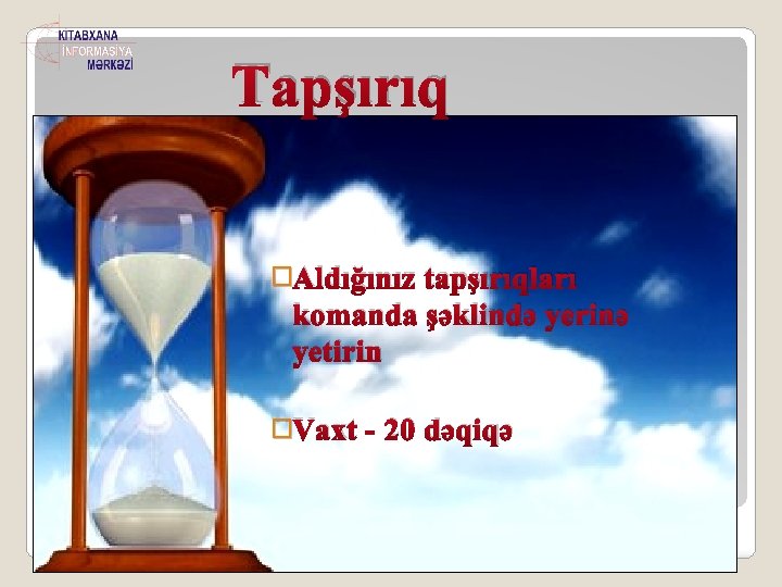 Tapşırıq �Aldığınız tapşırıqları komanda şəklində yerinə yetirin �Vaxt - 20 dəqiqə 