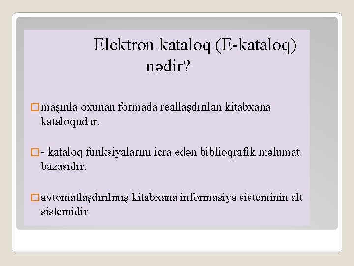 Elektron kataloq (E-kataloq) nədir? � maşınla oxunan formada reallaşdırılan kitabxana kataloqudur. �- kataloq funksiyalarını