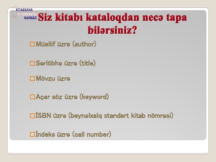 Siz kitabı kataloqdan necə tapa bilərsiniz? � Müəllif üzrə (author) � Sərlöbhə � Mövzu