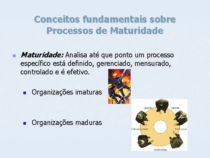 Conceitos fundamentais sobre Processos de Maturidade n Maturidade: Analisa até que ponto um processo