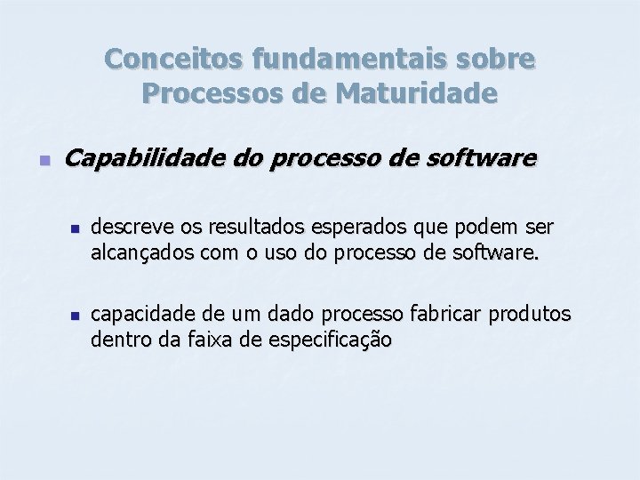 Conceitos fundamentais sobre Processos de Maturidade n Capabilidade do processo de software n n