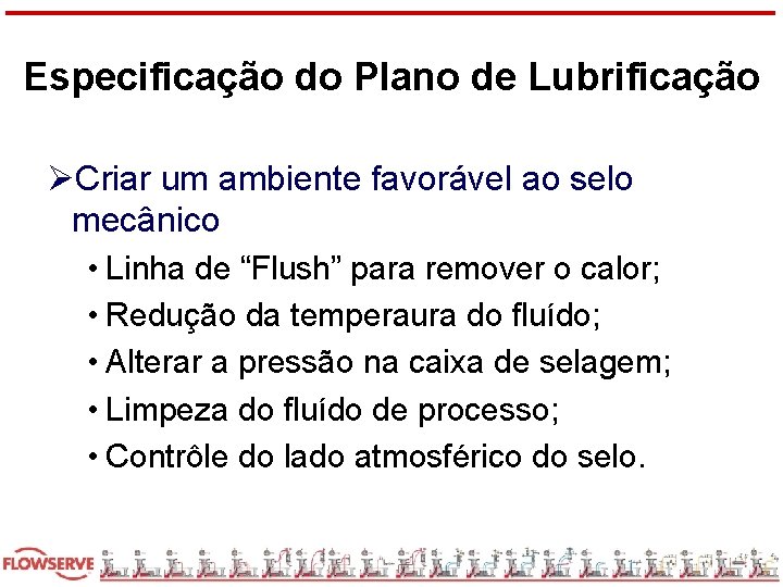 Especificação do Plano de Lubrificação ØCriar um ambiente favorável ao selo mecânico • Linha