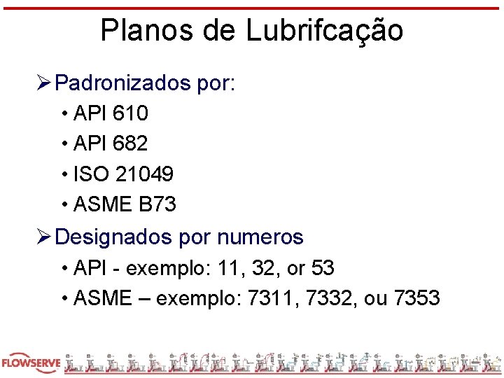 Planos de Lubrifcação ØPadronizados por: • API 610 • API 682 • ISO 21049