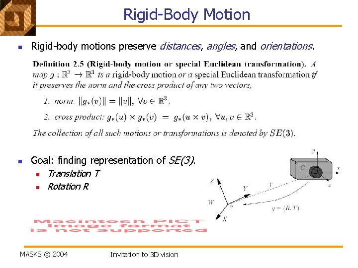 Rigid-Body Motion n n Rigid-body motions preserve distances, angles, and orientations. Goal: finding representation