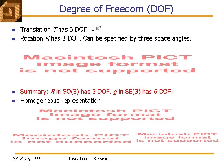 Degree of Freedom (DOF) n n Translation T has 3 DOF. Rotation R has