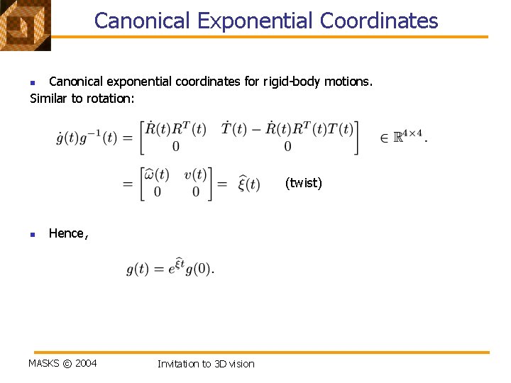 Canonical Exponential Coordinates Canonical exponential coordinates for rigid-body motions. Similar to rotation: n (twist)