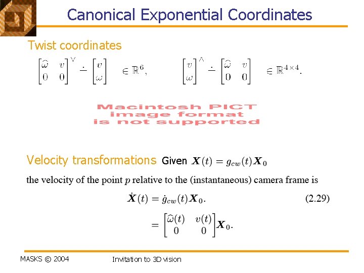 Canonical Exponential Coordinates Twist coordinates Velocity transformations Given MASKS © 2004 Invitation to 3