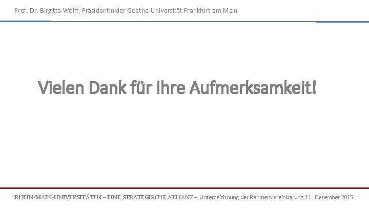 Prof. Dr. Birgitta Wolff, Präsidentin der Goethe-Universität Frankfurt am Main Vielen Dank für Ihre