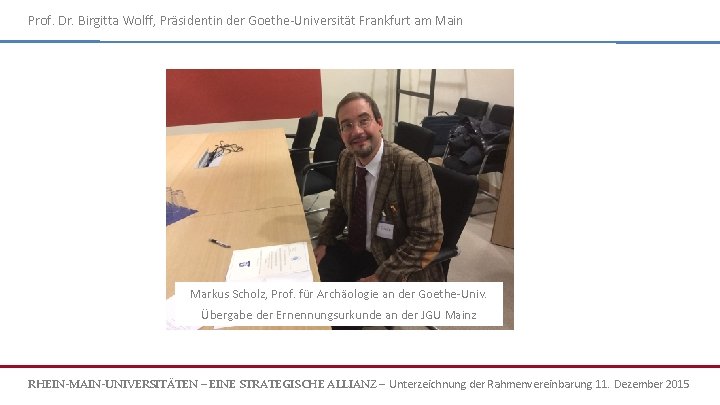 Prof. Dr. Birgitta Wolff, Präsidentin der Goethe-Universität Frankfurt am Main Markus Scholz, Prof. für