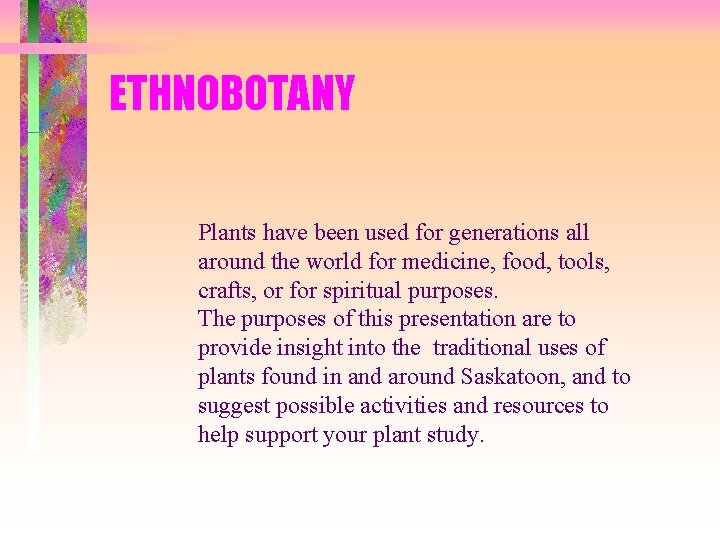 ETHNOBOTANY Plants have been used for generations all around the world for medicine, food,