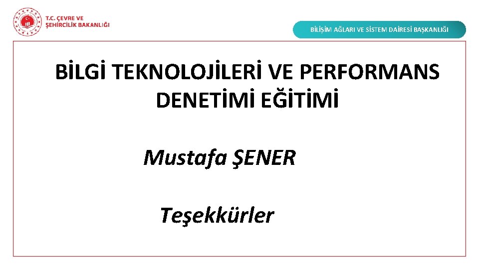 BİLİŞİM AĞLARI VE SİSTEM DAİRESİ BAŞKANLIĞI BİLGİ TEKNOLOJİLERİ VE PERFORMANS DENETİMİ EĞİTİMİ Mustafa ŞENER