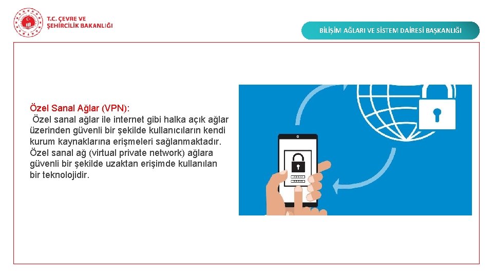 BİLİŞİM AĞLARI VE SİSTEM DAİRESİ BAŞKANLIĞI Özel Sanal Ağlar (VPN): Özel sanal ağlar ile