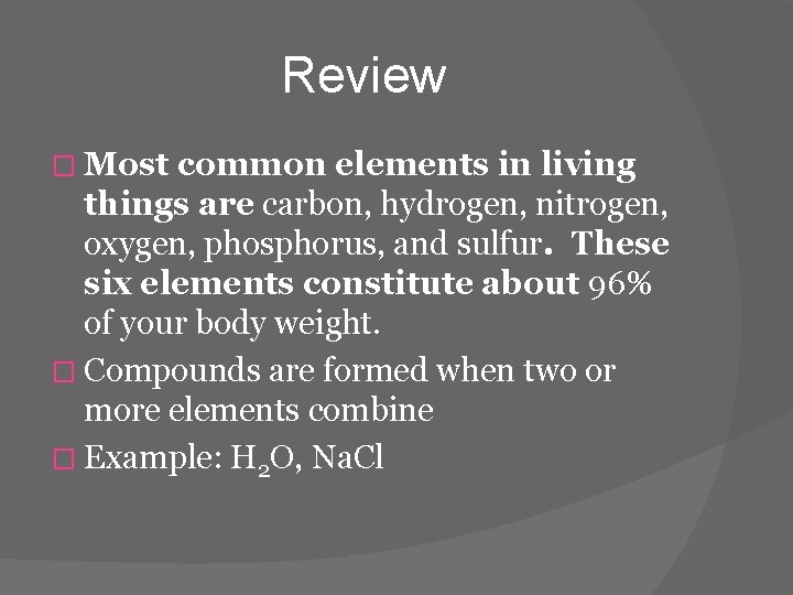 Review � Most common elements in living things are carbon, hydrogen, nitrogen, oxygen, phosphorus,