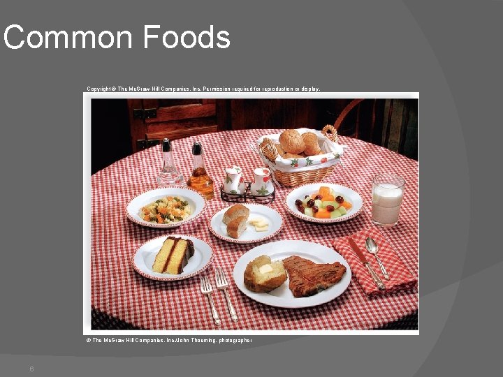 Common Foods Copyright © The Mc. Graw-Hill Companies, Inc. Permission required for reproduction or