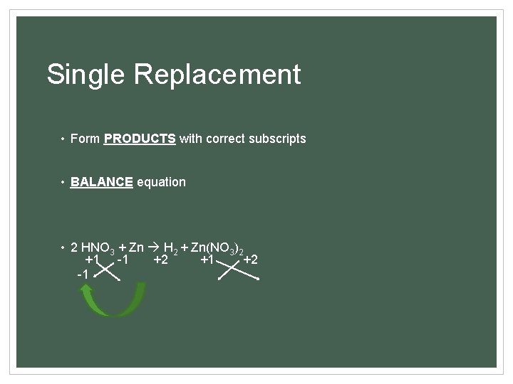 Single Replacement • Form PRODUCTS with correct subscripts • BALANCE equation • 2 HNO