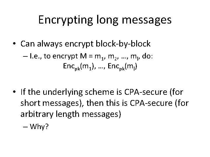 Encrypting long messages • Can always encrypt block-by-block – I. e. , to encrypt