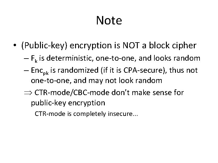 Note • (Public-key) encryption is NOT a block cipher – Fk is deterministic, one-to-one,