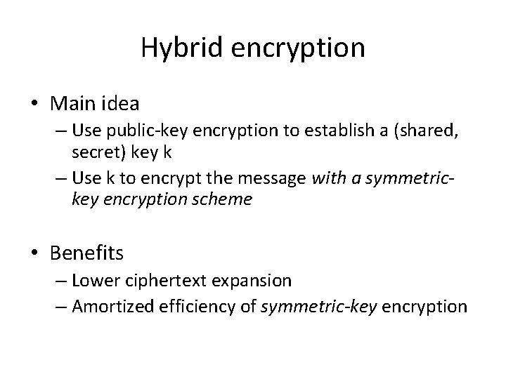 Hybrid encryption • Main idea – Use public-key encryption to establish a (shared, secret)