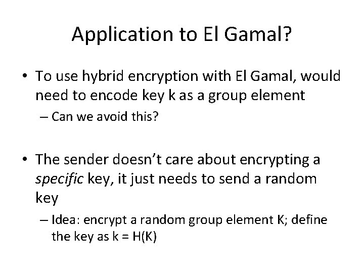 Application to El Gamal? • To use hybrid encryption with El Gamal, would need