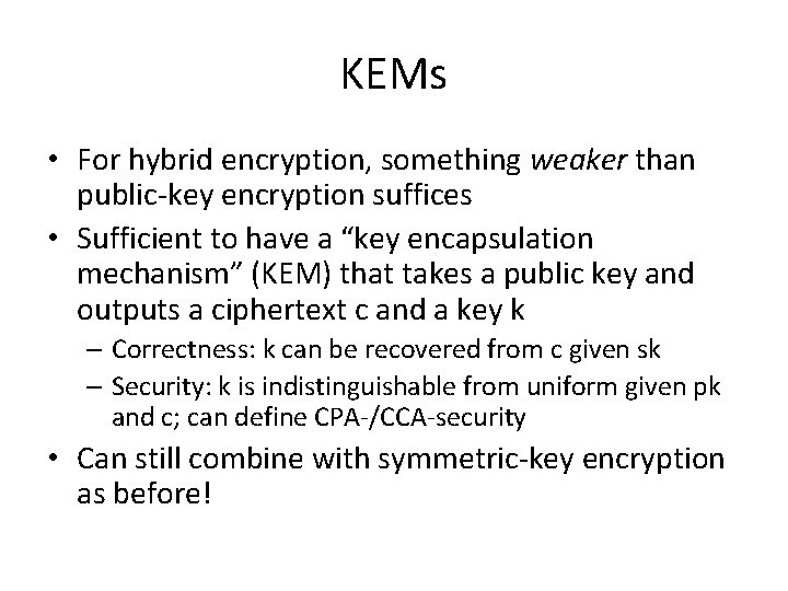 KEMs • For hybrid encryption, something weaker than public-key encryption suffices • Sufficient to