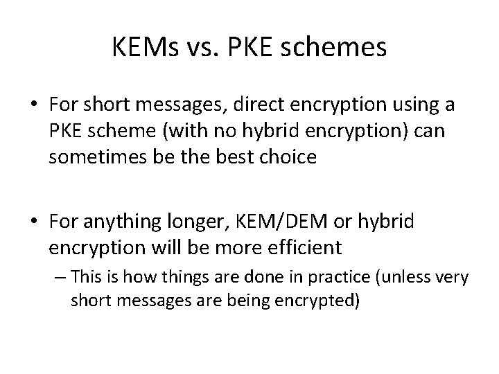 KEMs vs. PKE schemes • For short messages, direct encryption using a PKE scheme