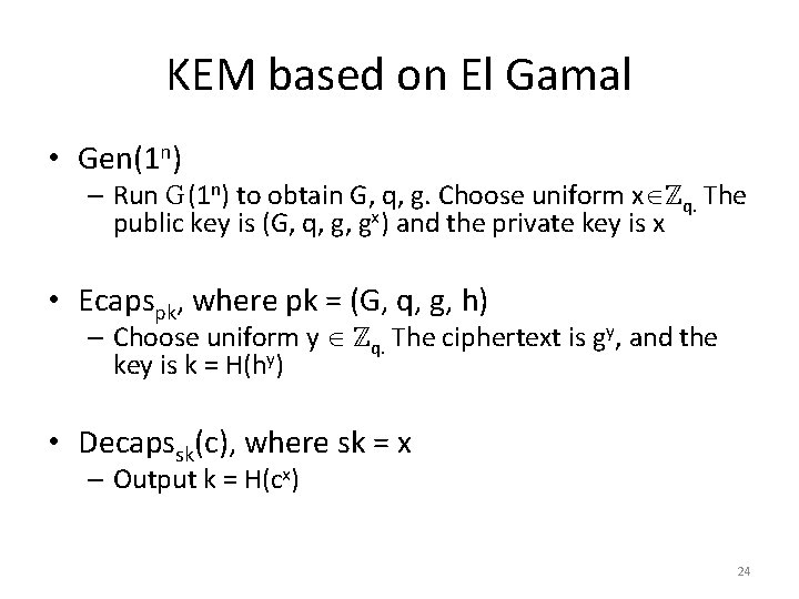 KEM based on El Gamal • Gen(1 n) – Run G(1 n) to obtain