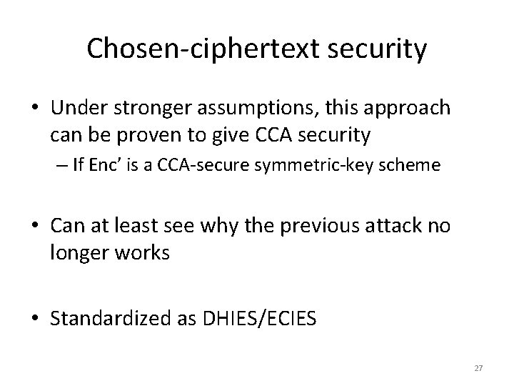 Chosen-ciphertext security • Under stronger assumptions, this approach can be proven to give CCA