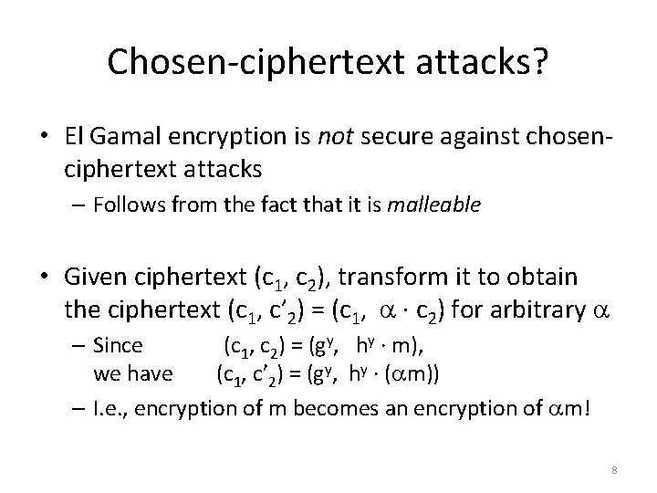 Chosen-ciphertext attacks? • El Gamal encryption is not secure against chosenciphertext attacks – Follows