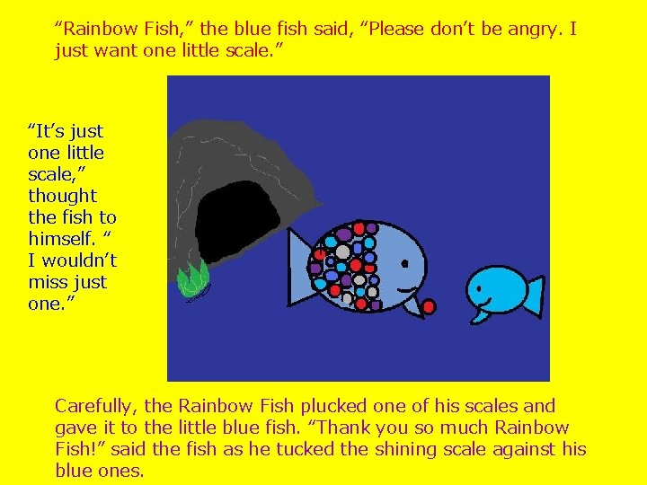 “Rainbow Fish, ” the blue fish said, “Please don’t be angry. I just want