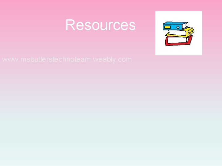 Resources www. msbutlerstechnoteam. weebly. com 