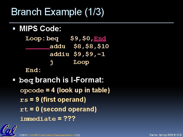 Branch Example (1/3) MIPS Code: Loop: beq $9, $0, End addu $8, $10 addiu