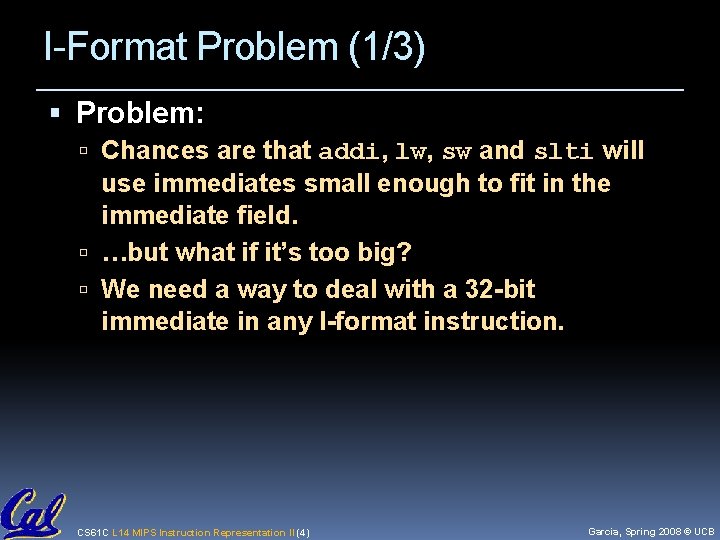 I-Format Problem (1/3) Problem: Chances are that addi, lw, sw and slti will use