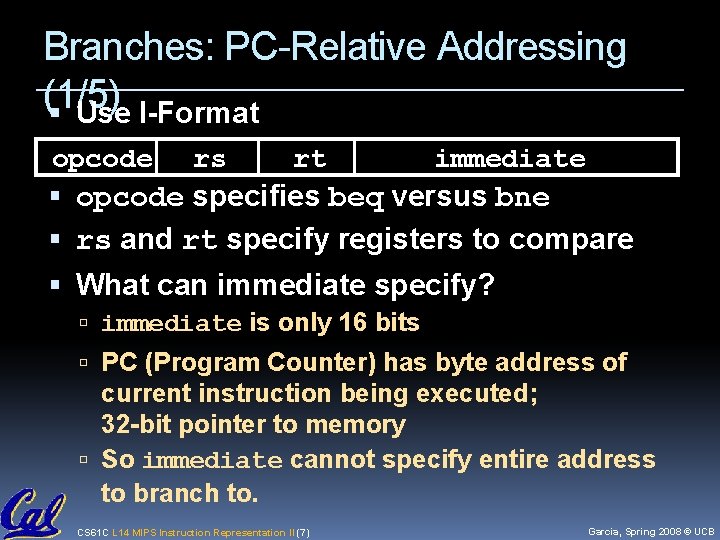 Branches: PC-Relative Addressing (1/5) Use I-Format opcode rs rt immediate opcode specifies beq versus