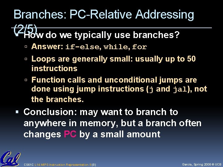 Branches: PC-Relative Addressing (2/5) How do we typically use branches? Answer: if-else, while, for