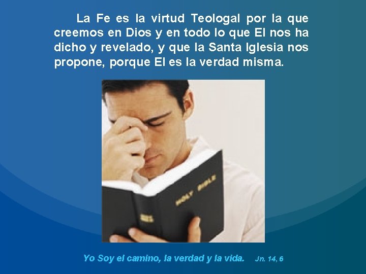 La Fe es la virtud Teologal por la que creemos en Dios y en