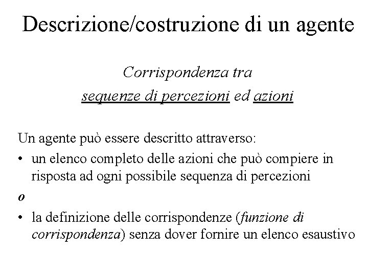 Descrizione/costruzione di un agente Corrispondenza tra sequenze di percezioni ed azioni Un agente può