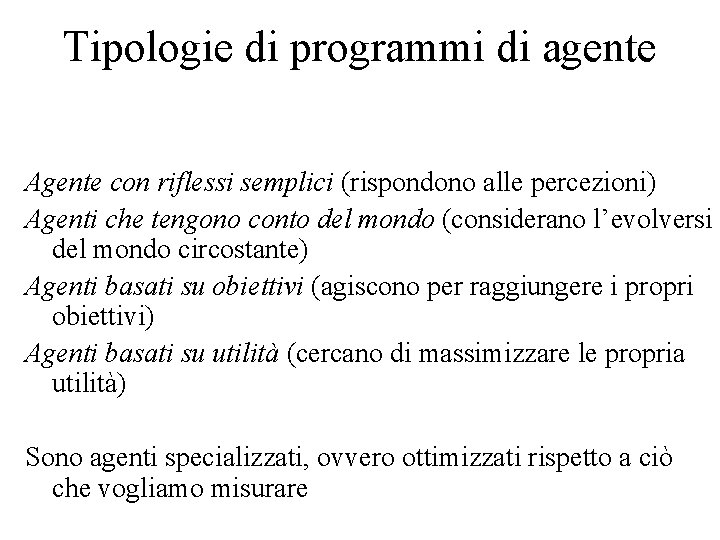 Tipologie di programmi di agente Agente con riflessi semplici (rispondono alle percezioni) Agenti che