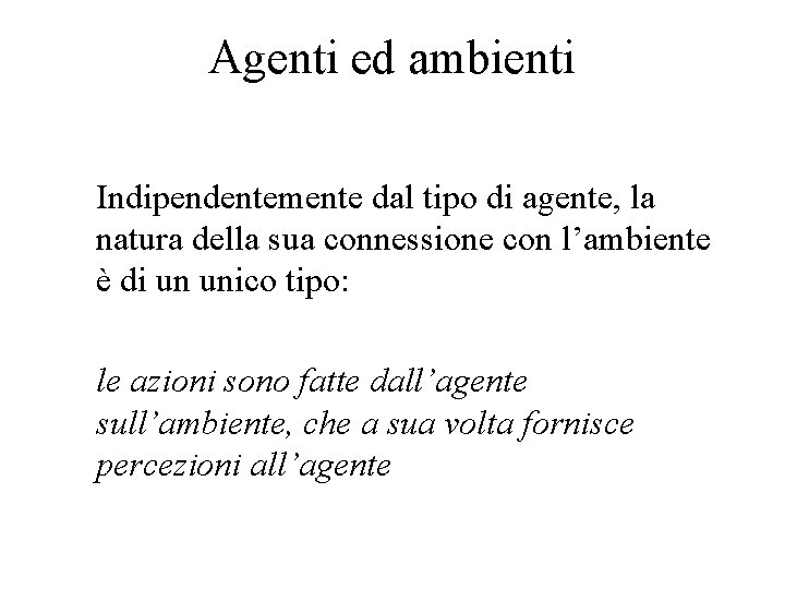 Agenti ed ambienti Indipendentemente dal tipo di agente, la natura della sua connessione con