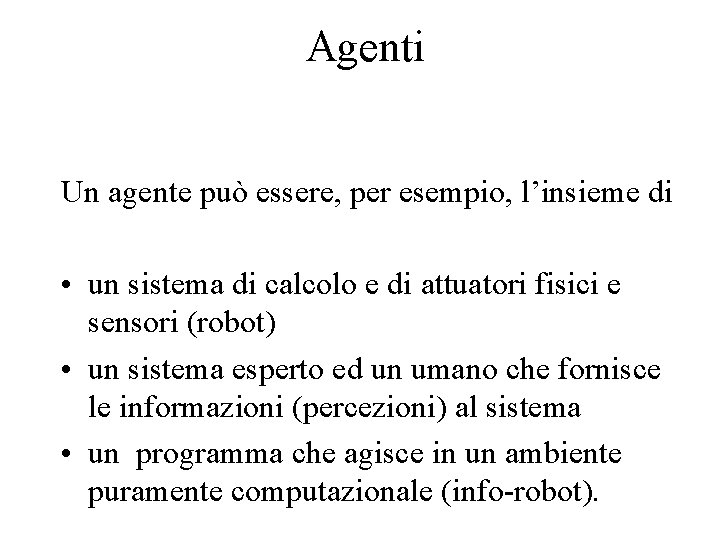 Agenti Un agente può essere, per esempio, l’insieme di • un sistema di calcolo