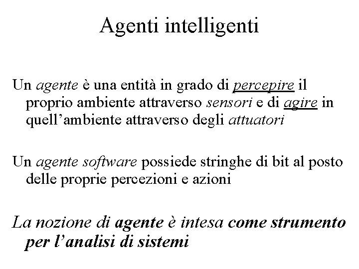 Agenti intelligenti Un agente è una entità in grado di percepire il proprio ambiente