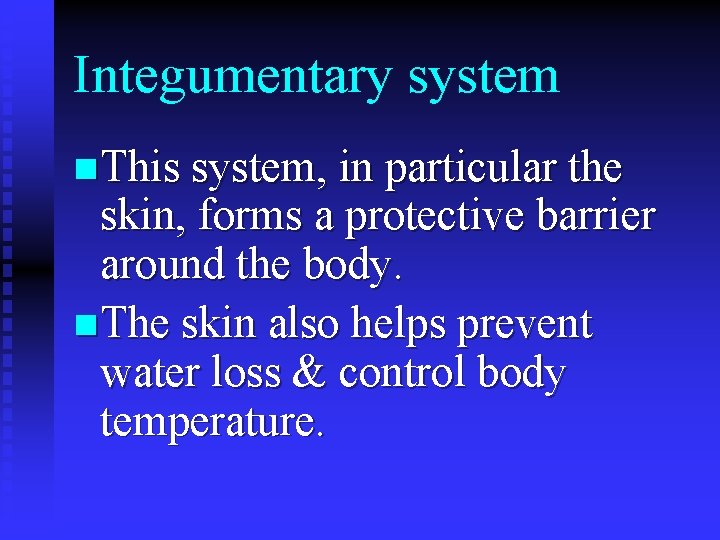 Integumentary system n This system, in particular the skin, forms a protective barrier around