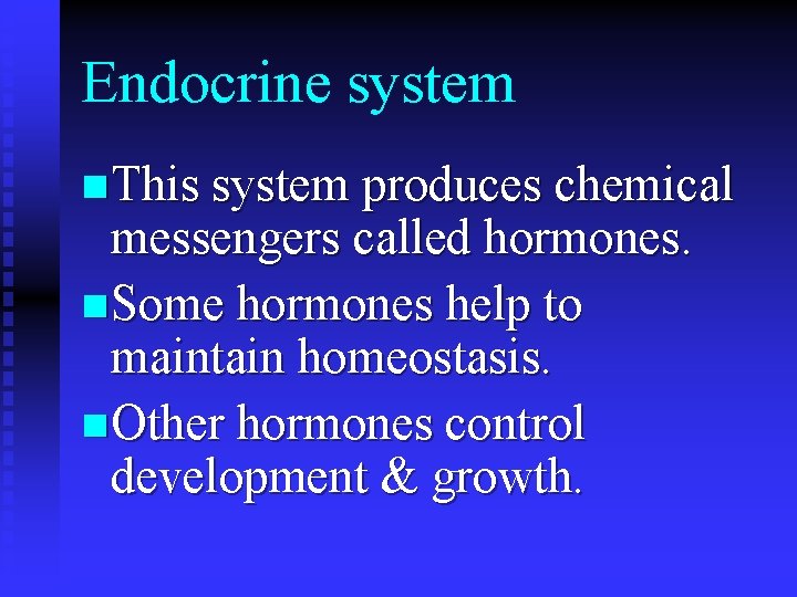 Endocrine system n This system produces chemical messengers called hormones. n Some hormones help