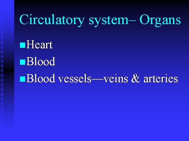 Circulatory system– Organs n Heart n Blood vessels—veins & arteries 