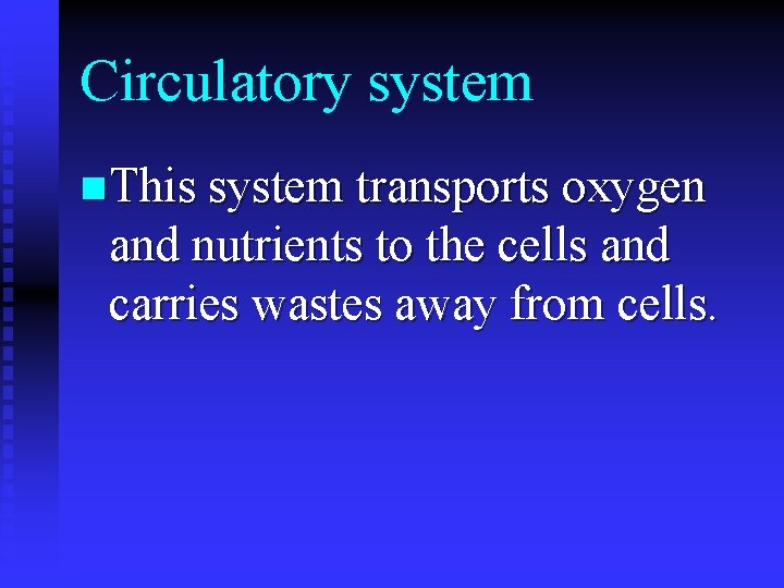 Circulatory system n This system transports oxygen and nutrients to the cells and carries