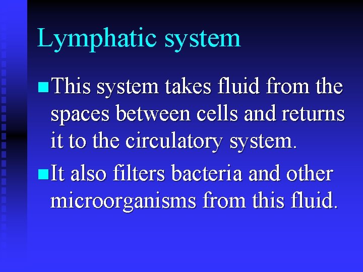Lymphatic system n This system takes fluid from the spaces between cells and returns