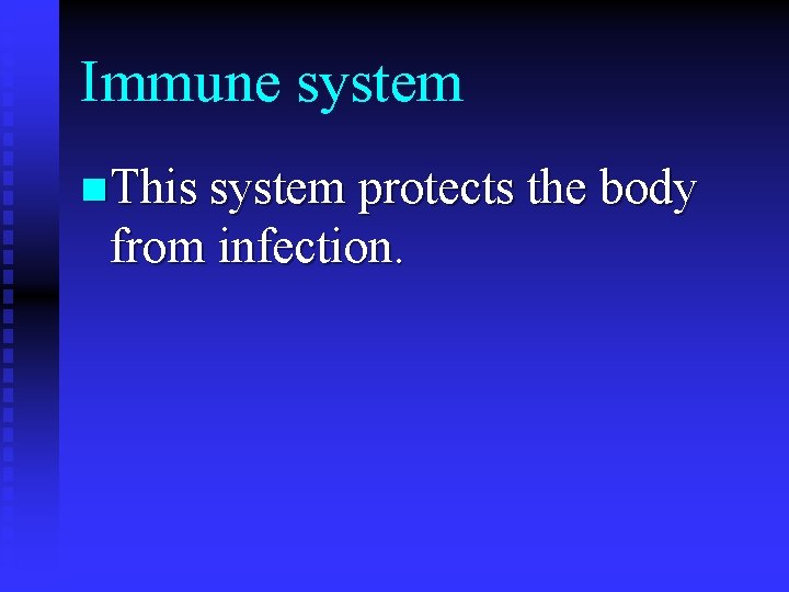 Immune system n This system protects the body from infection. 